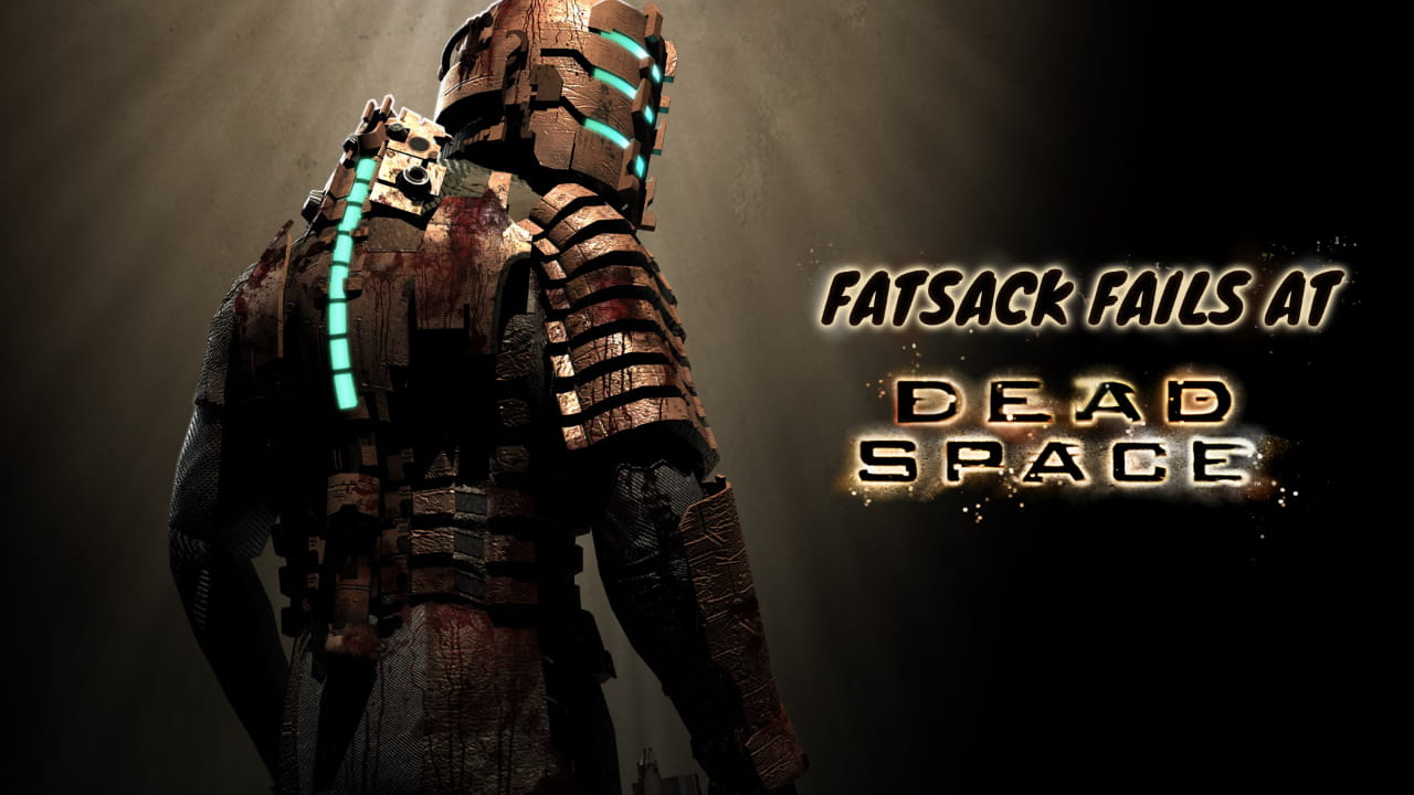 Fatsack Fails at Dead Space